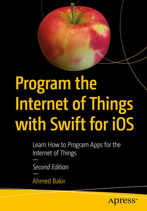 Book cover of Program the Internet of Things with Swift for iOS: Learn How to Program Apps for the Internet of Things (2nd ed.)