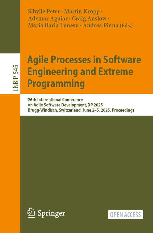 Book cover of Agile Processes in Software Engineering and Extreme Programming: 26th International Conference on Agile Software Development, XP 2025, Brugg-Windisch, Switzerland, June 2–5, 2025, Proceedings (Lecture Notes in Business Information Processing #545)