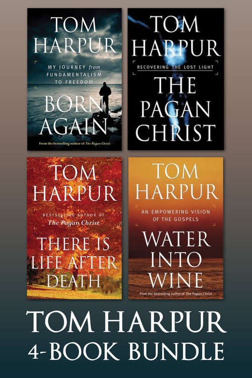 Book cover of Tom Harpur 4-Book Bundle: Born Again / The Pagan Christ / There Is Life After Death / Water Into Wine
