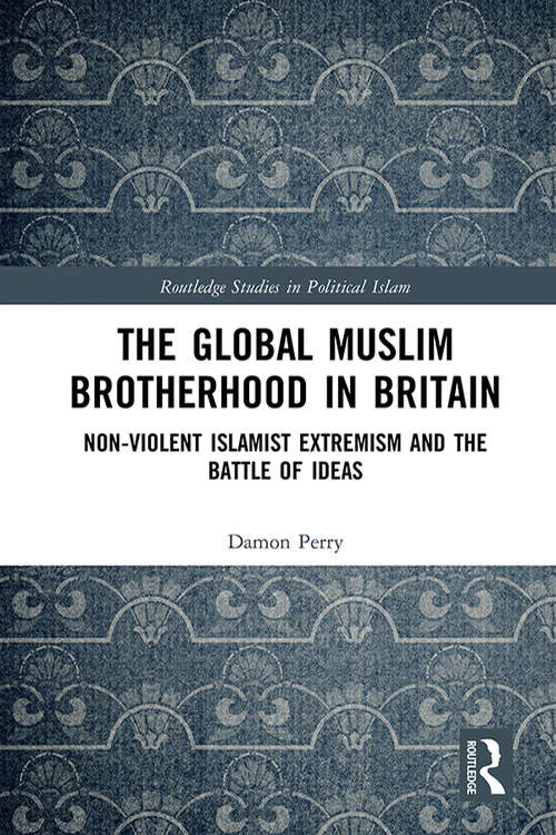 Book cover of The Global Muslim Brotherhood in Britain: Non-Violent Islamist Extremism and the Battle of Ideas (Routledge Studies in Political Islam)