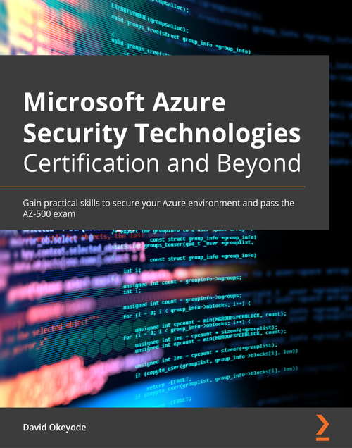 Book cover of Microsoft Azure Security Technologies Certification and Beyond: Gain practical skills to secure your Azure environment and pass the AZ-500 exam