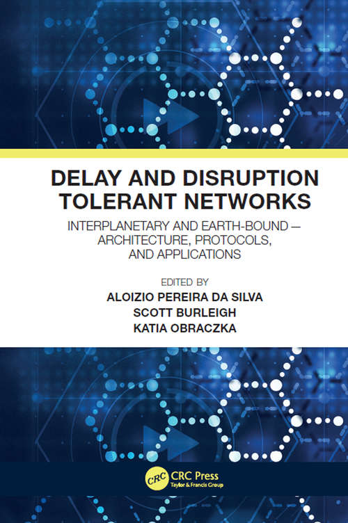 Delay and Disruption Tolerant Networks: Interplanetary and Earth-Bound --  Architecture, Protocols, and Applications