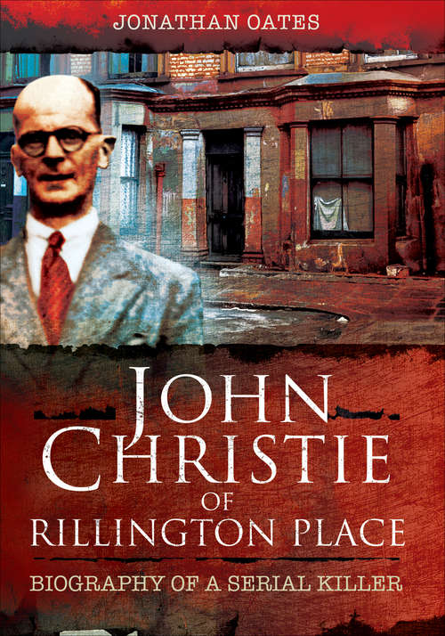 Book cover of John Christie of Rillington Place: Biography of a Serial Killer
