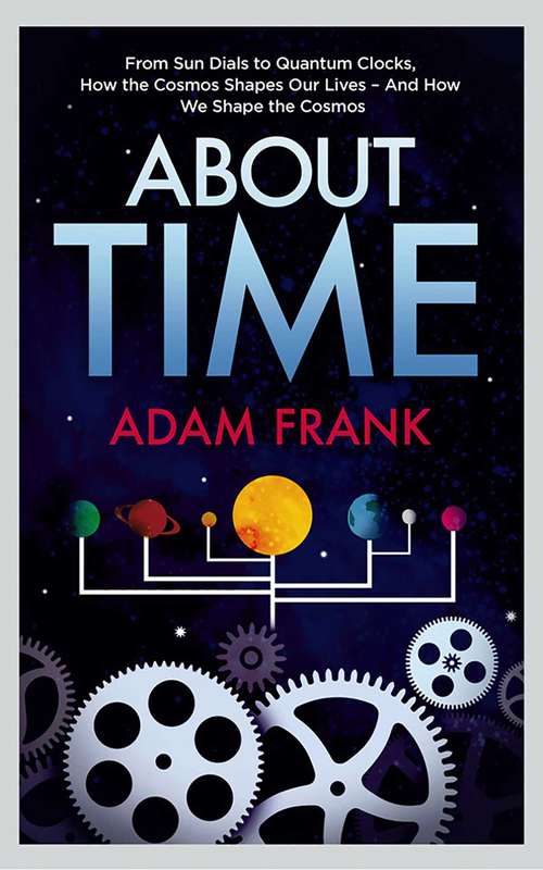 Book cover of About Time: From Sun Dials to Quantum Clocks, How the Cosmos Shapes our Lives - And We Shape the Cosmos