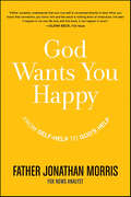 God Wants You Happy: From Self-Help to God's Help