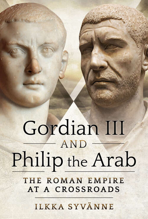 Book cover of Gordian III and Philip the Arab: The Roman Empire at a Crossroads