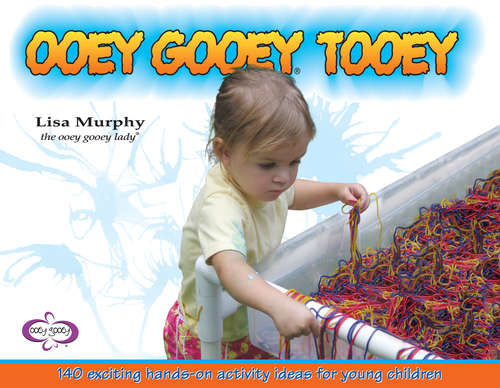 Book cover of Ooey Gooey® Tooey: 140 Exciting Hands-On Activity Ideas for Young Children