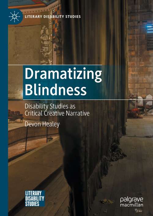 Book cover of Dramatizing Blindness: Disability Studies as Critical Creative Narrative (1st ed. 2021) (Literary Disability Studies)