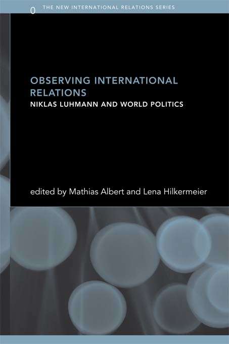 Observing International Relations: Niklas Luhmann and World Politics (New International Relations)