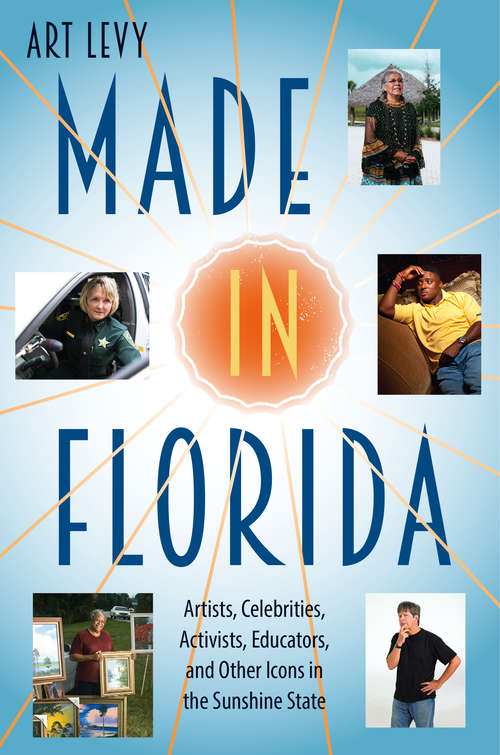 Book cover of Made in Florida: Artists, Celebrities, Activists, Educators, and Other Icons in the Sunshine State
