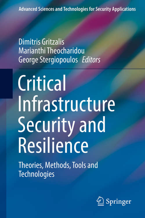 Book cover of Critical Infrastructure Security and Resilience: Theories, Methods, Tools and Technologies (1st ed. 2019) (Advanced Sciences and Technologies for Security Applications)