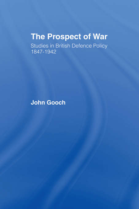 The Prospect of War: The British Defence Policy 1847-1942