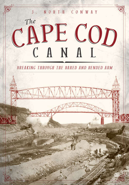 Cape Cod Canal, The: Breaking Through the Bared and Bended Arm