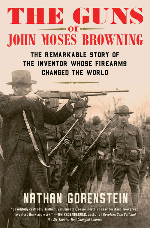 Book cover of The Guns of John Moses Browning: The Remarkable Story of the Inventor Whose Firearms Changed the World