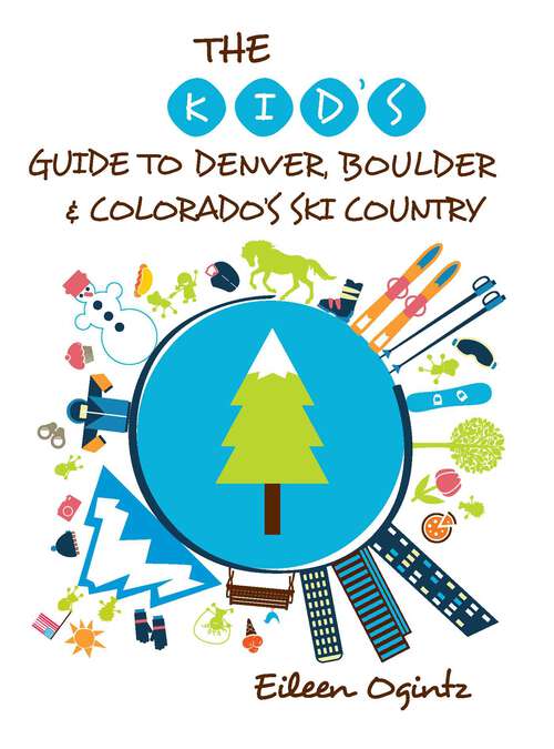 Book cover of The Kid's Guide to Denver, Boulder & Colorado's Ski Country (1st Edition) (Kid's Guides Series)