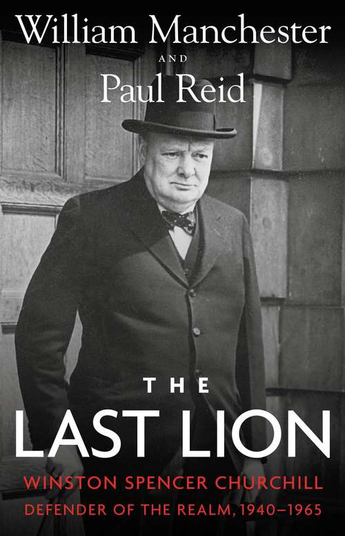 The Last Lion: Winston Spencer Churchill: Defender of the Realm, 1940-1965 (The\last Lion Ser. #3)