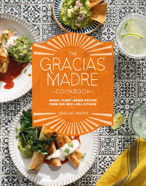 Book cover of The Gracias Madre Cookbook: Bright, Plant-Based Recipes from Our Mexi-Cali Kitchen