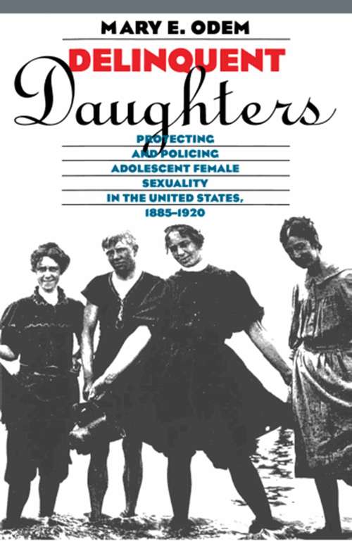 Book cover of Delinquent Daughters: Protecting and Policing Adolescent Female Sexuality in the United States, 1885-1920