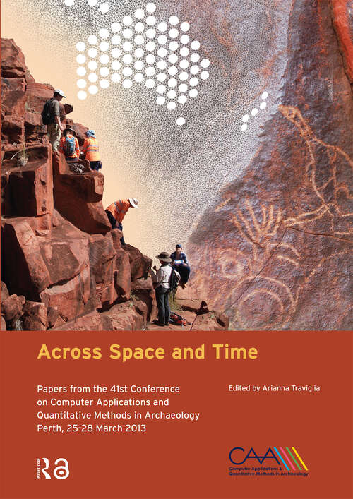 Book cover of Across Space and Time: Papers from the 41st Conference on Computer Applications and Quantitative Methods in Archaeology, Perth, 25-28 March 2013 (1) (Computer Applications and Quantitative Methods in Archaeology)
