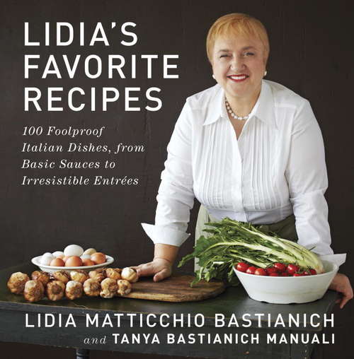 Book cover of Lidia's Favorite Recipes: 100 Foolproof Italian Dishes, from Basic Sauces to Irresistible Entrees