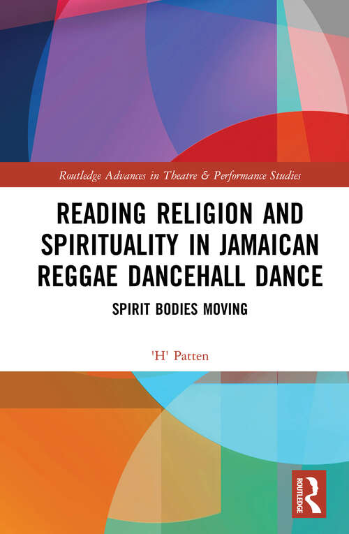 Book cover of Reading Religion and Spirituality in Jamaican Reggae Dancehall Dance: Spirit Bodies Moving (Routledge Advances in Theatre & Performance Studies)