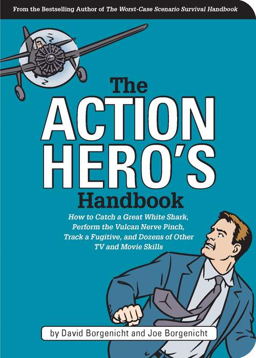 The Action Hero's Handbook: How to Catch a Great White Shark, Perform the Vulcan Nerve Pinch, and Dozens of Other TV and Movie Skills