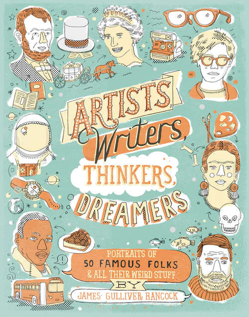 Book cover of Artists, Writers, Thinkers, Dreamers: Portraits of Fifty Famous Folks & All Their Weird Stuff