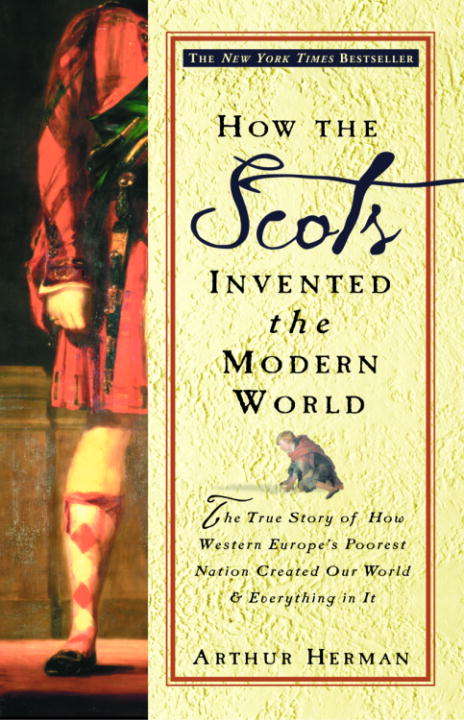Book cover of How the Scots Invented the Modern World: The True Story of How Western Europe's Poorest Nation Created Our World and Everything in It
