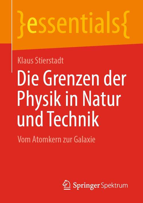 Book cover of Die Grenzen der Physik in Natur und Technik: Vom Atomkern zur Galaxie (1. Aufl. 2021) (essentials)