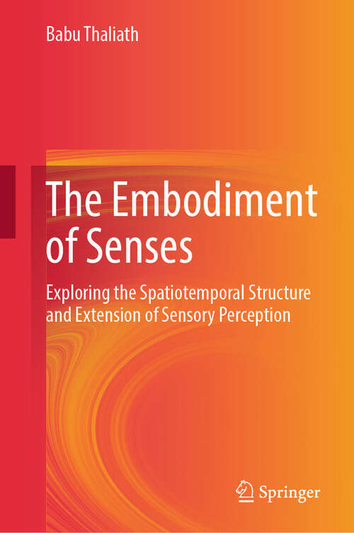 Book cover of The Embodiment of Senses: Exploring the Spatiotemporal Structure and Extension of Sensory Perception