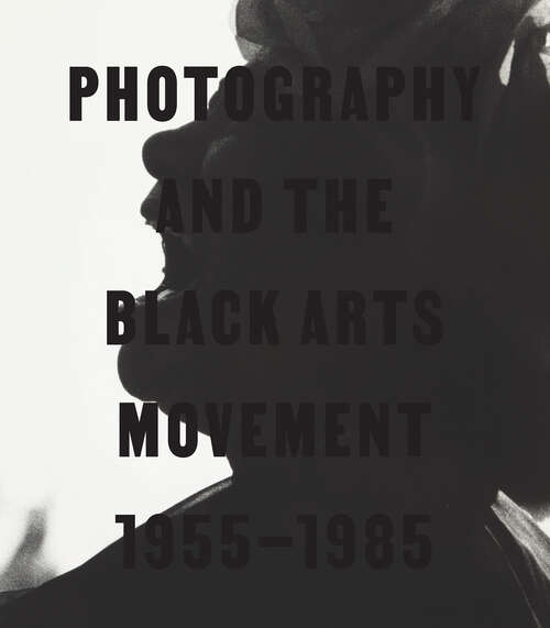 Book cover of Photography and the Black Arts Movement, 1955-1985