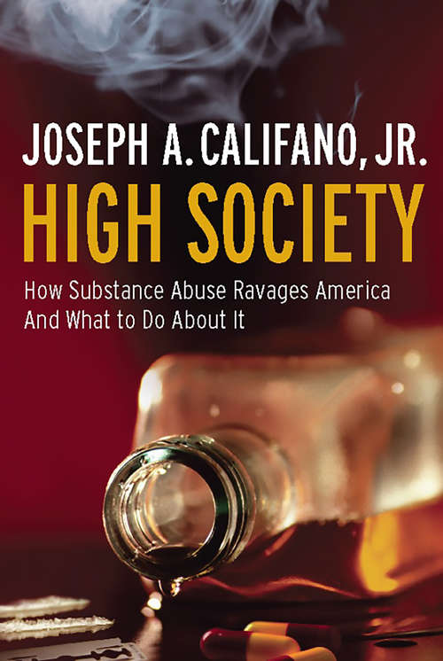 Book cover of High Society: How Substance Abuse Ravages America and What to Do About It