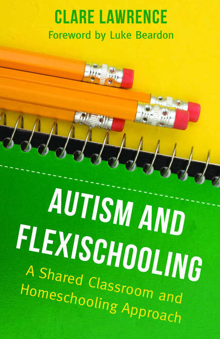 Autism and Flexischooling: A Shared Classroom and Homeschooling Approach