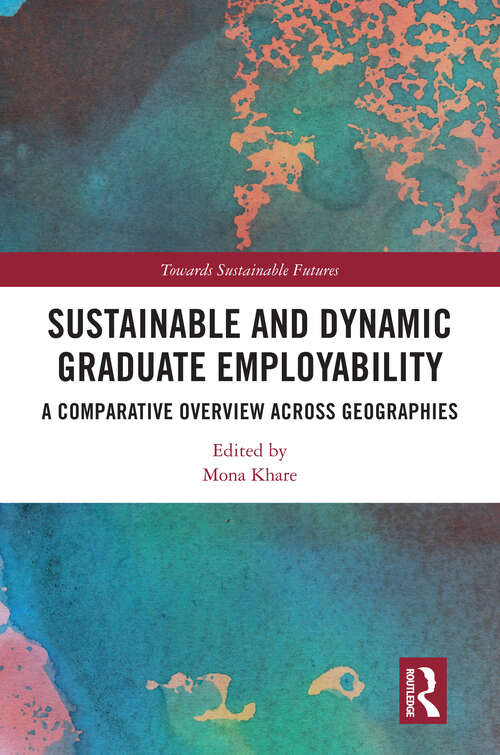 Book cover of Sustainable and Dynamic Graduate Employability: A Comparative Overview across Geographies (Towards Sustainable Futures)