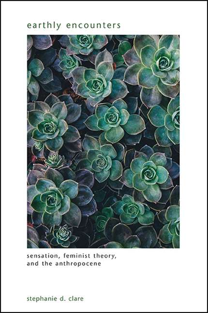 Book cover of Earthly Encounters: Sensation, Feminist Theory, and the Anthropocene (SUNY series in Gender Theory)