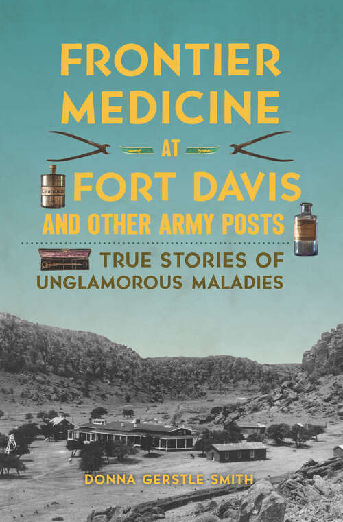 Book cover of Frontier Medicine at Fort Davis and Other Army Posts: True Stories of Unglamorous Maladies