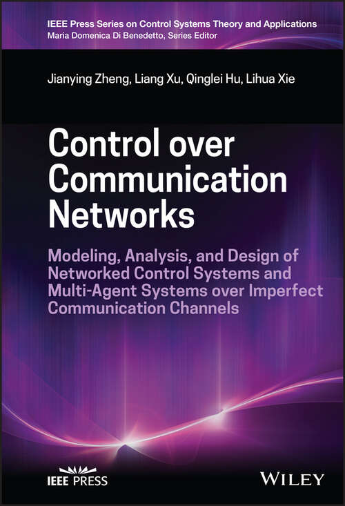 Book cover of Control over Communication Networks: Modeling, Analysis, and Design of Networked Control Systems and Multi-Agent Systems over Imperfect Communication Channels (IEEE Press Series on Control Systems Theory and Applications)