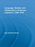 Language, Gender, and Citizenship in American Literature, 1789-1919 (Studies in American Popular History and Culture)