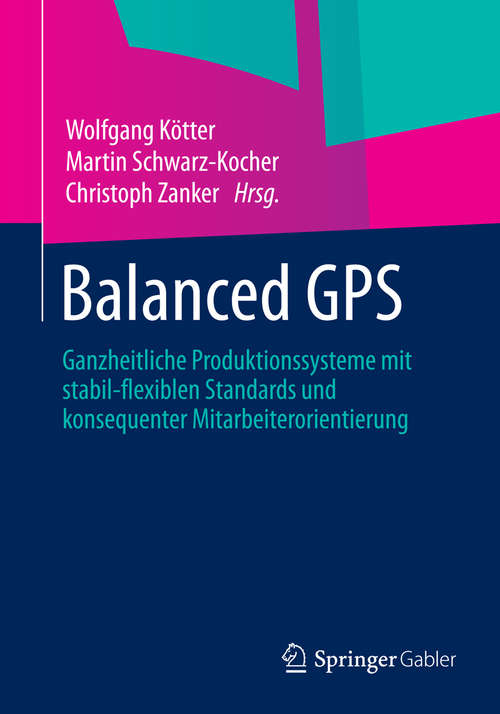Balanced GPS: Ganzheitliche Produktionssysteme mit stabil-flexiblen Standards und konsequenter Mitarbeiterorientierung