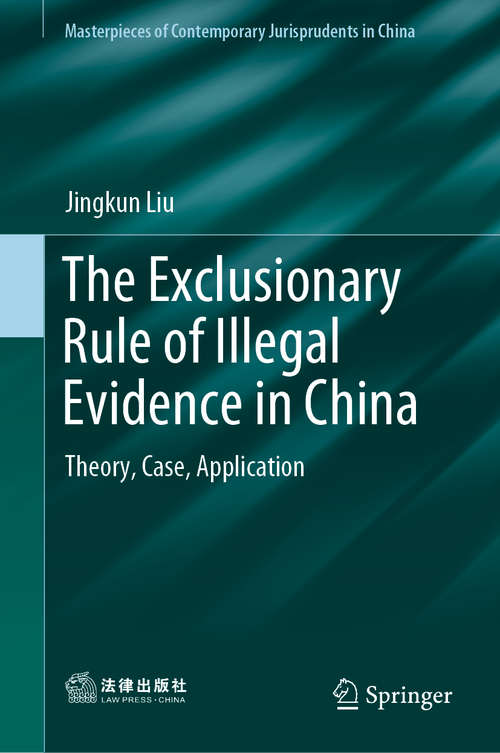 The Exclusionary Rule of Illegal Evidence in China: Theory, Case, Application (Masterpieces of Contemporary Jurisprudents in China)