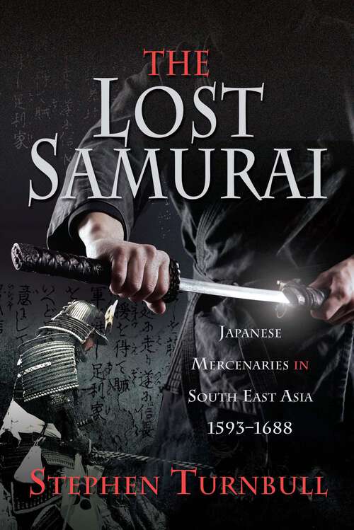 The Lost Samurai: Japanese Mercenaries in South East Asia, 1593–1688