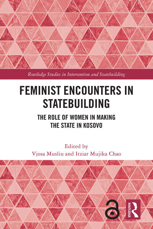 Book cover of Feminist Encounters in Statebuilding: The Role of Women in Making the State in Kosovo (Routledge Studies in Intervention and Statebuilding)