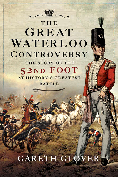 Book cover of The Great Waterloo Controversy: The Story of the 52nd Foot at History's Greatest Battle