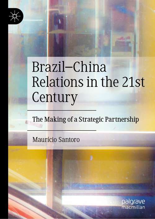Book cover of Brazil–China Relations in the 21st Century: The Making of a Strategic Partnership (1st ed. 2022)