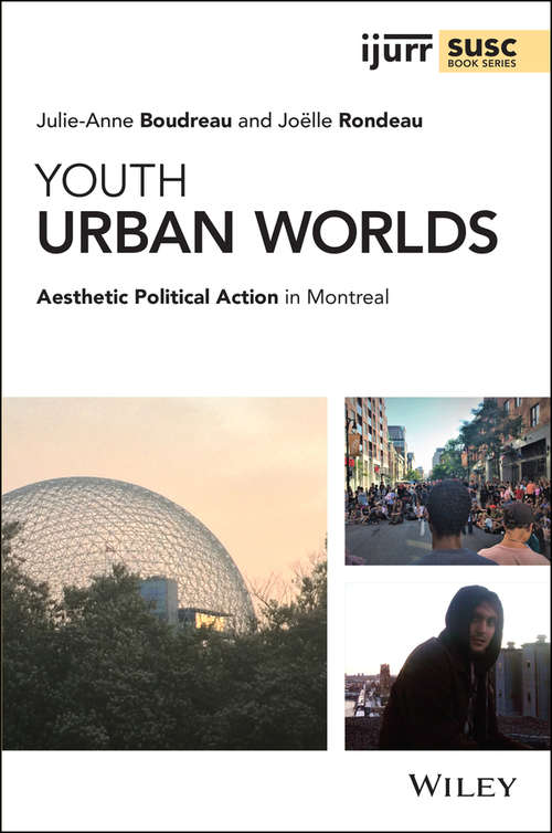 Youth Urban Worlds: Aesthetic Political Action in Montreal (IJURR Studies in Urban and Social Change Book Series)