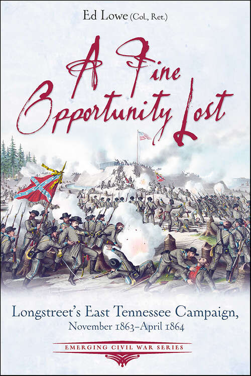 Book cover of A Fine Opportunity Lost: Longstreet’s East Tennessee Campaign, November 1863–April 1864 (Emerging Civil War Series)