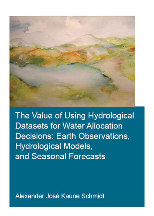Cover image of The Value of Using Hydrological Datasets for Water Allocation Decisions: Earth Observations, Hydrological Models and Seasonal Forecasts