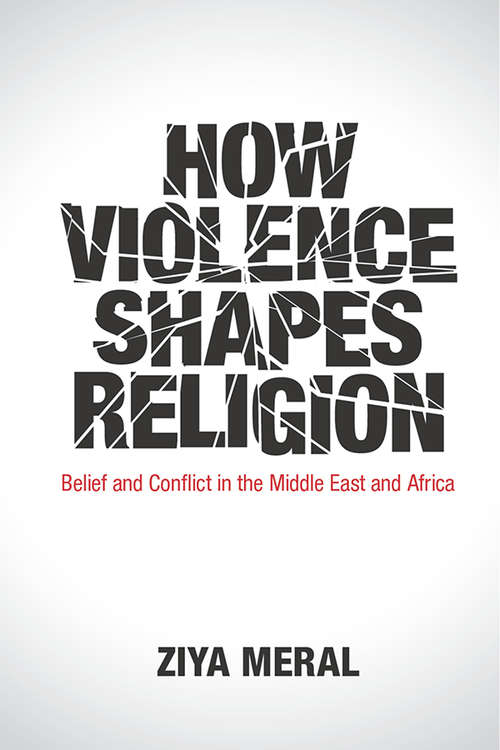 Book cover of How Violence Shapes Religion: Belief and Conflict in the Middle East and Africa