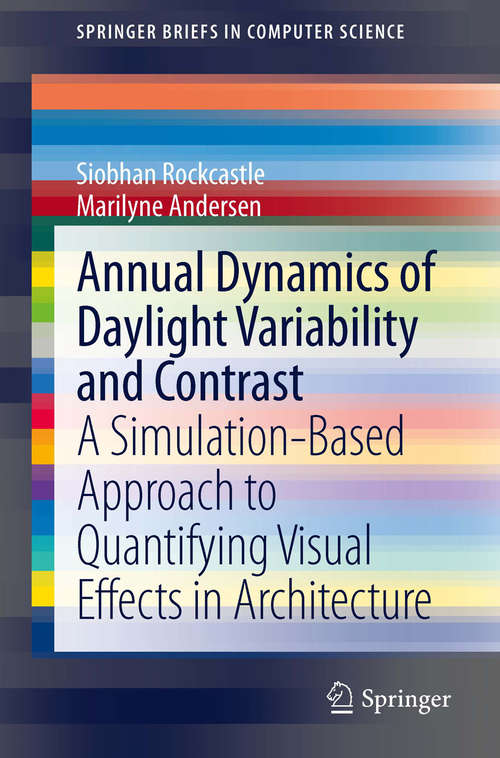 Book cover of Annual Dynamics of Daylight Variability and Contrast: A Simulation-Based Approach to Quantifying Visual Effects in Architecture