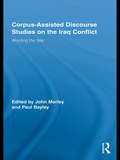 Corpus-Assisted Discourse Studies on the Iraq Conflict: Wording the War (Routledge Advances in Corpus Linguistics)